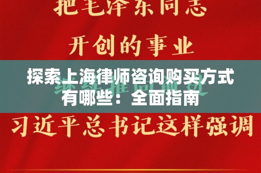探索上海律师咨询购买方式有哪些：全面指南