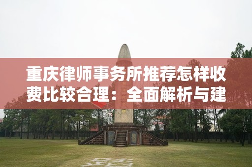 重庆律师事务所推荐怎样收费比较合理：全面解析与建议