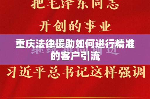 重庆法律援助如何进行精准的客户引流