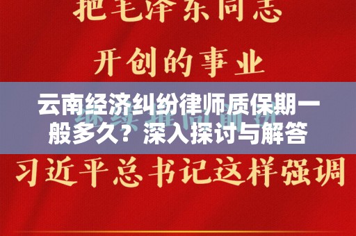 云南经济纠纷律师质保期一般多久？深入探讨与解答