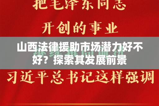 山西法律援助市场潜力好不好？探索其发展前景