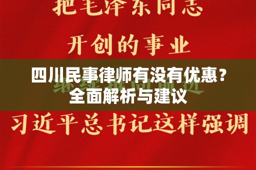四川民事律师有没有优惠？全面解析与建议