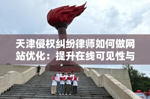 天津侵权纠纷律师如何做网站优化：提升在线可见性与客户转化率