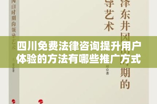 四川免费法律咨询提升用户体验的方法有哪些推广方式有哪些