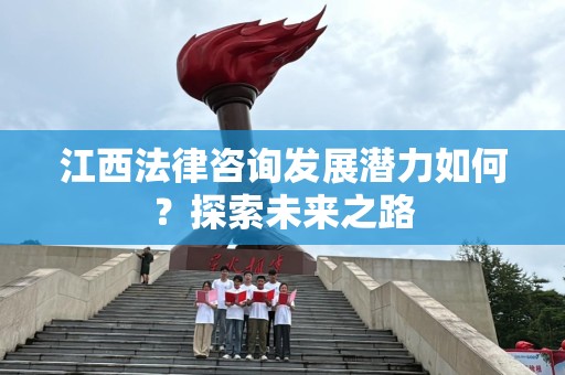 江西法律咨询发展潜力如何？探索未来之路