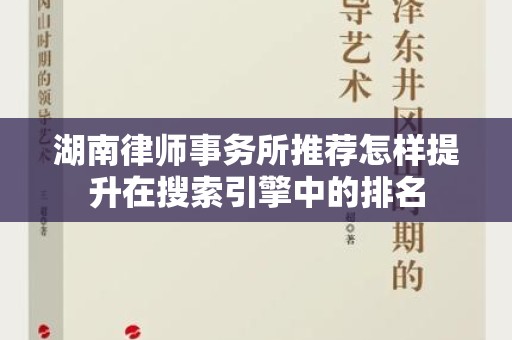 湖南律师事务所推荐怎样提升在搜索引擎中的排名
