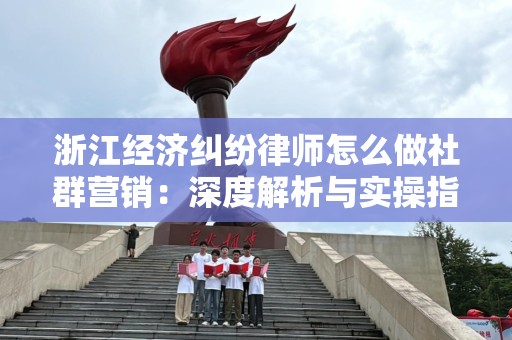 浙江经济纠纷律师怎么做社群营销：深度解析与实操指南