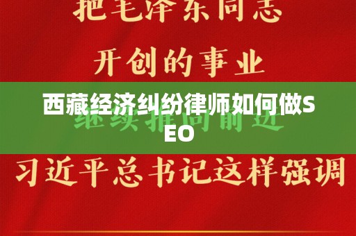 西藏经济纠纷律师如何做SEO