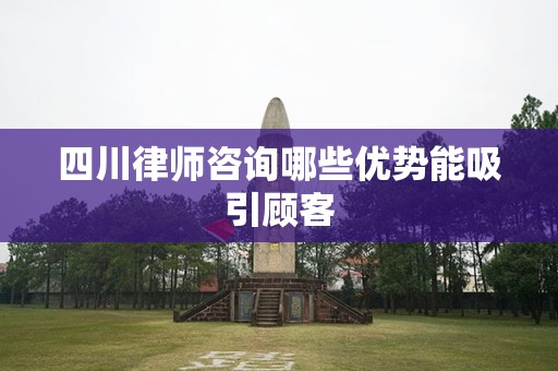 四川律师咨询哪些优势能吸引顾客