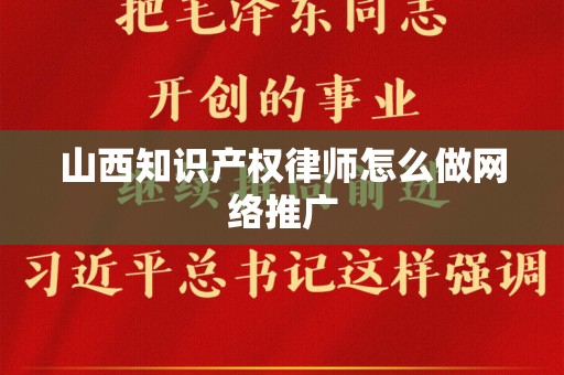 山西知识产权律师怎么做网络推广