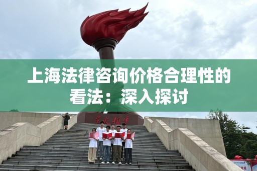 上海法律咨询价格合理性的看法：深入探讨