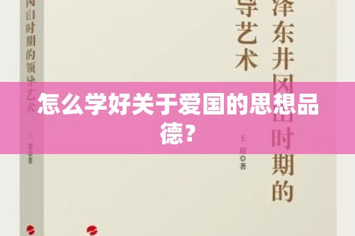 怎么学好关于爱国的思想品德？