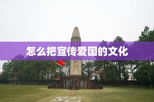 怎么把宣传爱国的文化