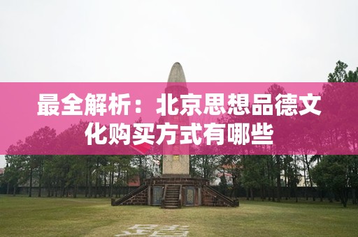 最全解析：北京思想品德文化购买方式有哪些