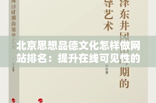 北京思想品德文化怎样做网站排名：提升在线可见性的策略
