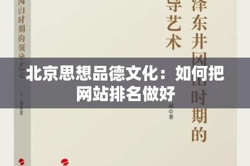 北京思想品德文化：如何把网站排名做好
