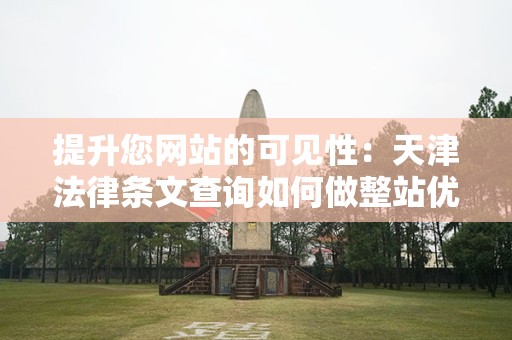 提升您网站的可见性：天津法律条文查询如何做整站优化
