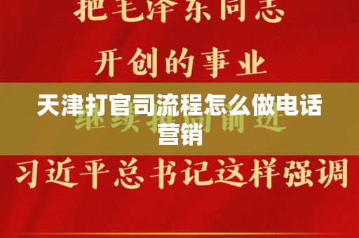 天津打官司流程怎么做电话营销