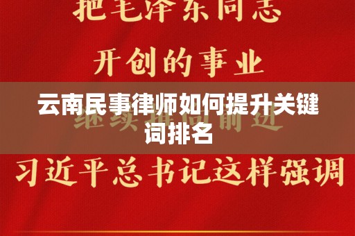 云南民事律师如何提升关键词排名