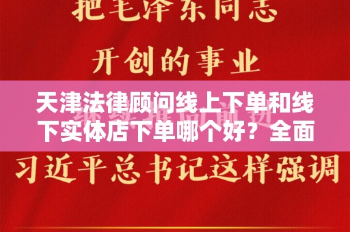 天津法律顾问线上下单和线下实体店下单哪个好？全面解析