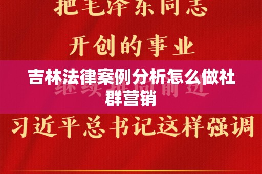 吉林法律案例分析怎么做社群营销