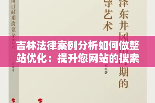 吉林法律案例分析如何做整站优化：提升您网站的搜索引擎可见性