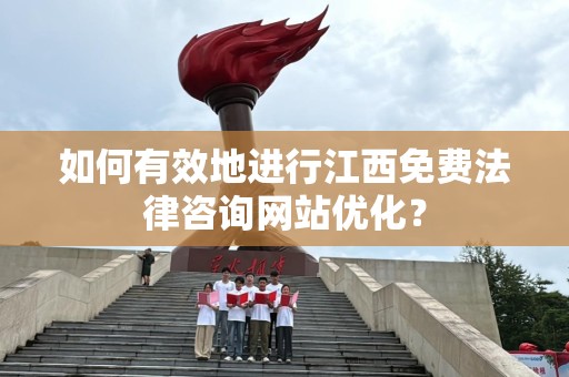 如何有效地进行江西免费法律咨询网站优化？