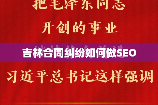 吉林合同纠纷如何做SEO