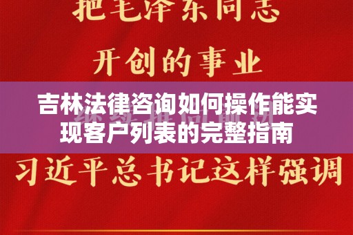 吉林法律咨询如何操作能实现客户列表的完整指南