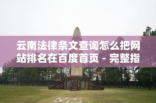云南法律条文查询怎么把网站排名在百度首页 - 完整指南