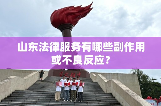 山东法律服务有哪些副作用或不良反应？