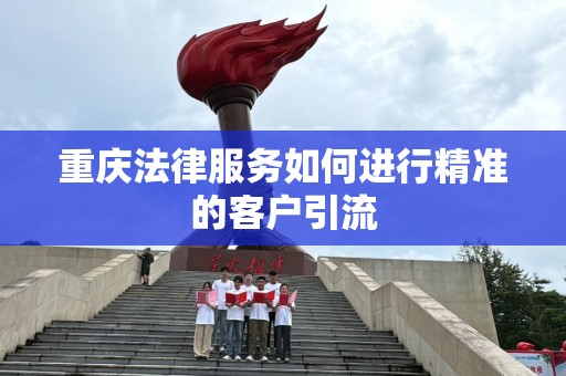 重庆法律服务如何进行精准的客户引流