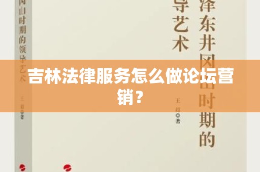 吉林法律服务怎么做论坛营销？