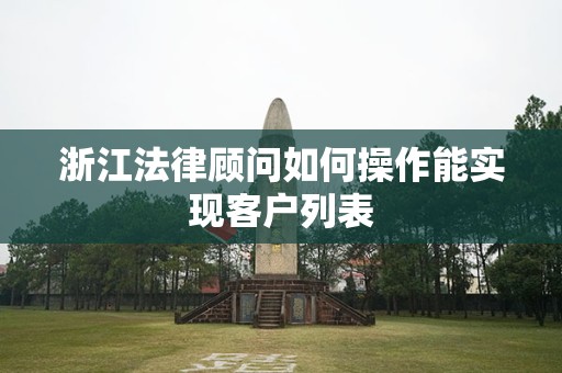 浙江法律顾问如何操作能实现客户列表