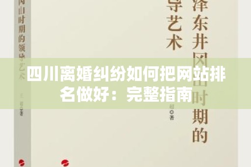 四川离婚纠纷如何把网站排名做好：完整指南