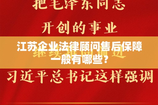 江苏企业法律顾问售后保障一般有哪些？