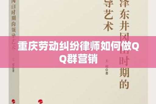 重庆劳动纠纷律师如何做QQ群营销